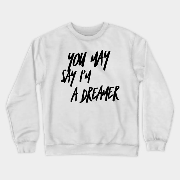 You may say I’m a dreamer Crewneck Sweatshirt by mike11209